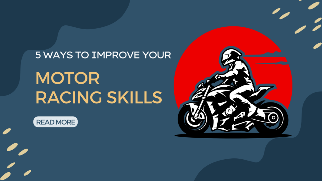 5 Ways to Improve Your Motor Racing Skills Kavin Racing